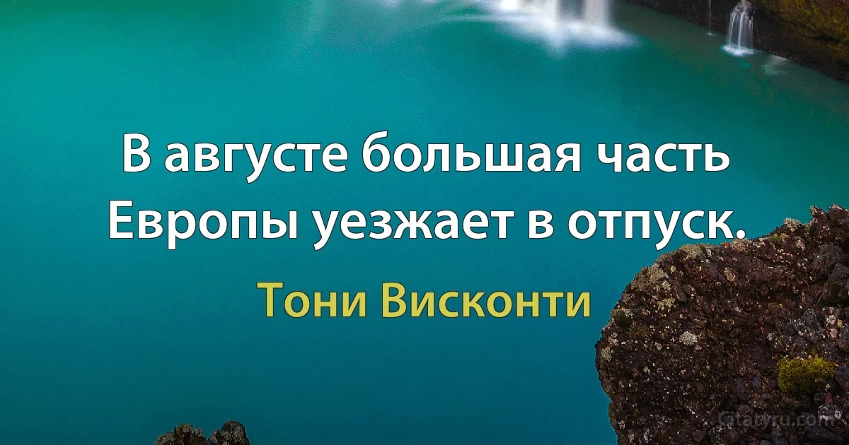 В августе большая часть Европы уезжает в отпуск. (Тони Висконти)