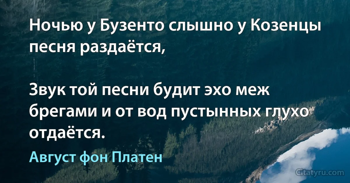 Ночью у Бузенто слышно у Козенцы песня раздаётся,

Звук той песни будит эхо меж брегами и от вод пустынных глухо отдаётся. (Август фон Платен)