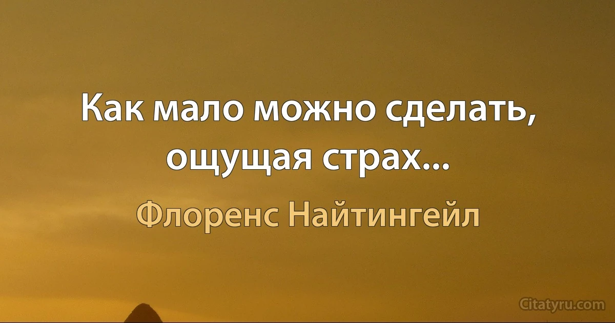 Как мало можно сделать, ощущая страх... (Флоренс Найтингейл)
