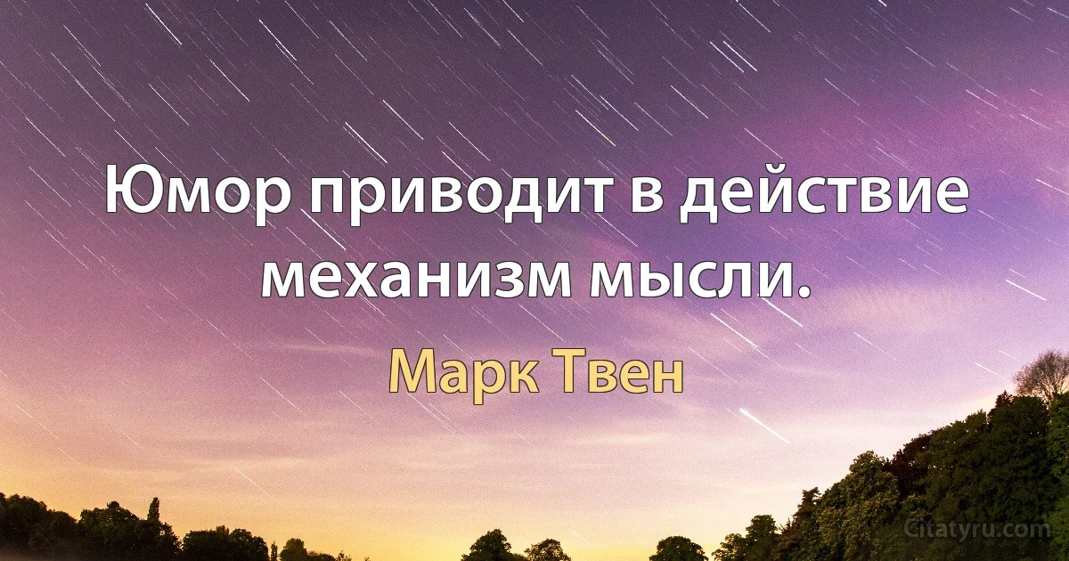 Юмор приводит в действие механизм мысли. (Марк Твен)