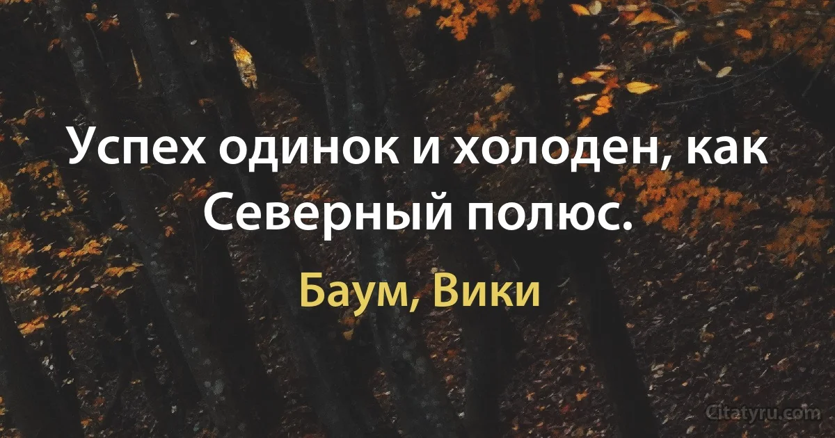 Успех одинок и холоден, как Северный полюс. (Баум, Вики)