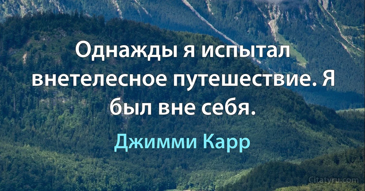 Однажды я испытал внетелесное путешествие. Я был вне себя. (Джимми Карр)