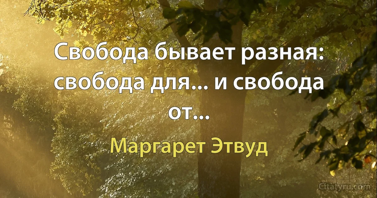 Свобода бывает разная: свобода для... и свобода от... (Маргарет Этвуд)