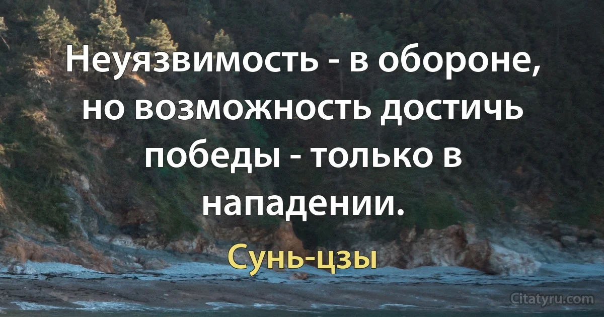 Неуязвимость - в обороне, но возможность достичь победы - только в нападении. (Сунь-цзы)