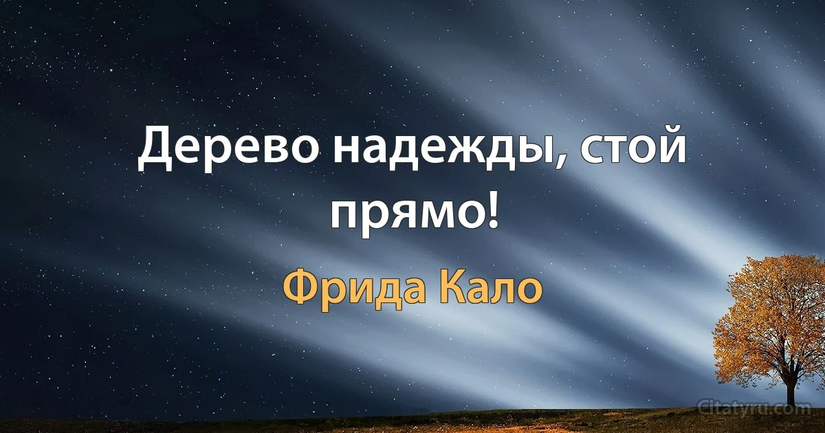 Дерево надежды, стой прямо! (Фрида Кало)