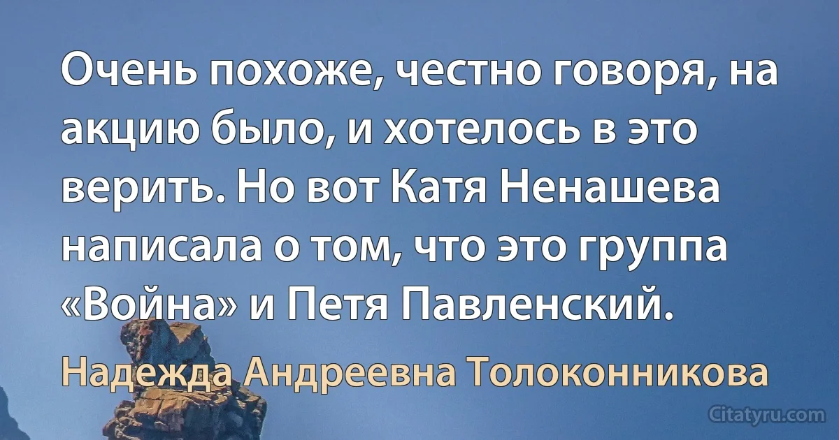 Очень похоже, честно говоря, на акцию было, и хотелось в это верить. Но вот Катя Ненашева написала о том, что это группа «Война» и Петя Павленский. (Надежда Андреевна Толоконникова)