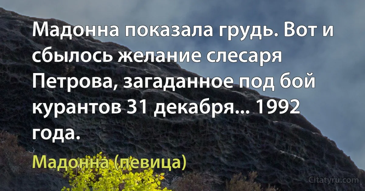 Мадонна показала грудь. Вот и сбылось желание слесаря Петрова, загаданное под бой курантов 31 декабря... 1992 года. (Мадонна (певица))