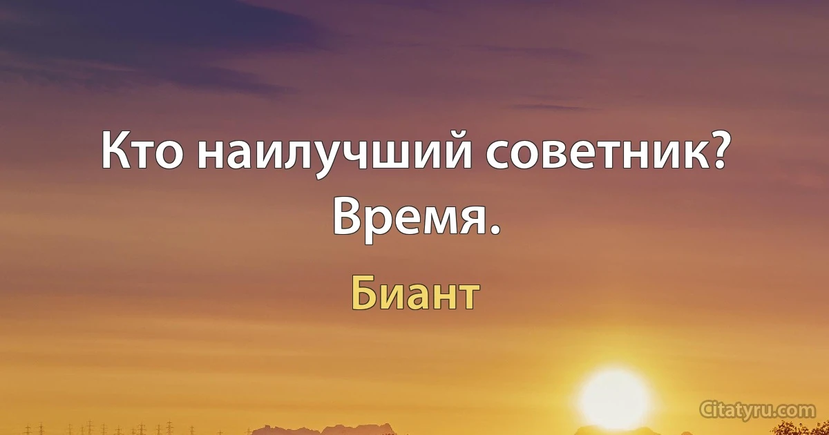 Кто наилучший советник? Время. (Биант)