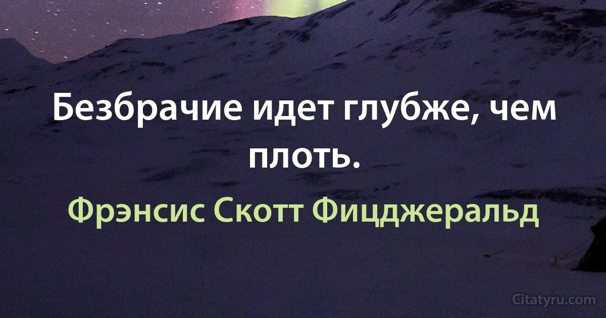 Безбрачие идет глубже, чем плоть. (Фрэнсис Скотт Фицджеральд)