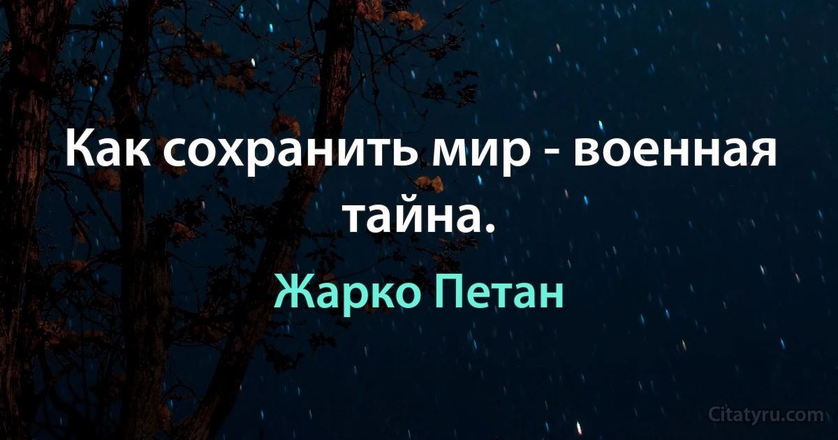 Как сохранить мир - военная тайна. (Жарко Петан)