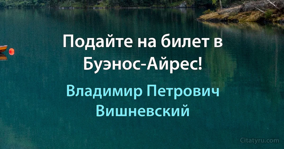 Подайте на билет в Буэнос-Айрес! (Владимир Петрович Вишневский)