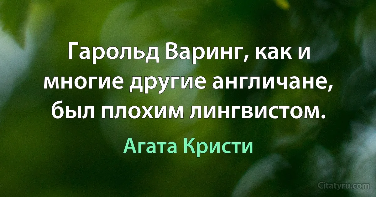 Гарольд Варинг, как и многие другие англичане, был плохим лингвистом. (Агата Кристи)