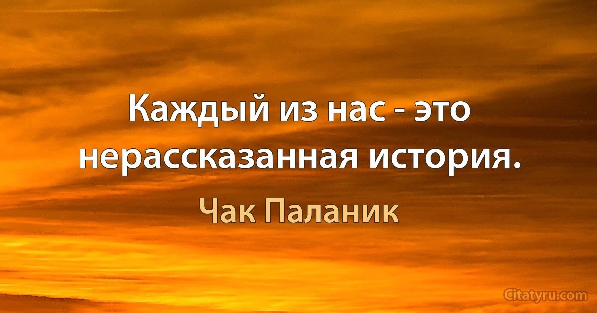 Каждый из нас - это нерассказанная история. (Чак Паланик)