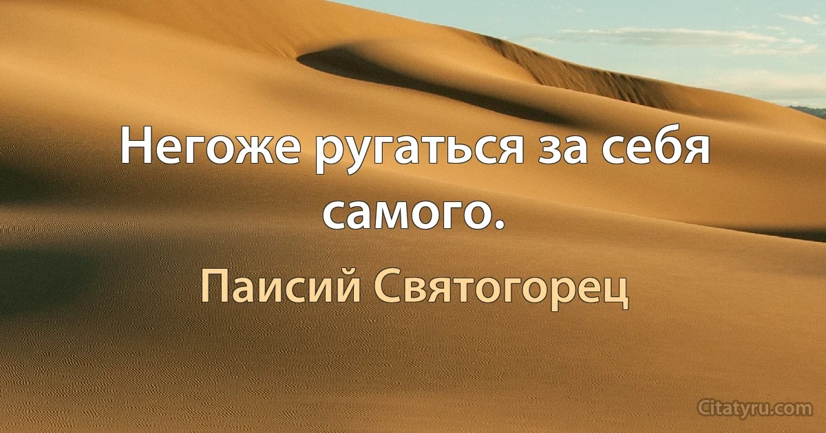Негоже ругаться за себя самого. (Паисий Святогорец)