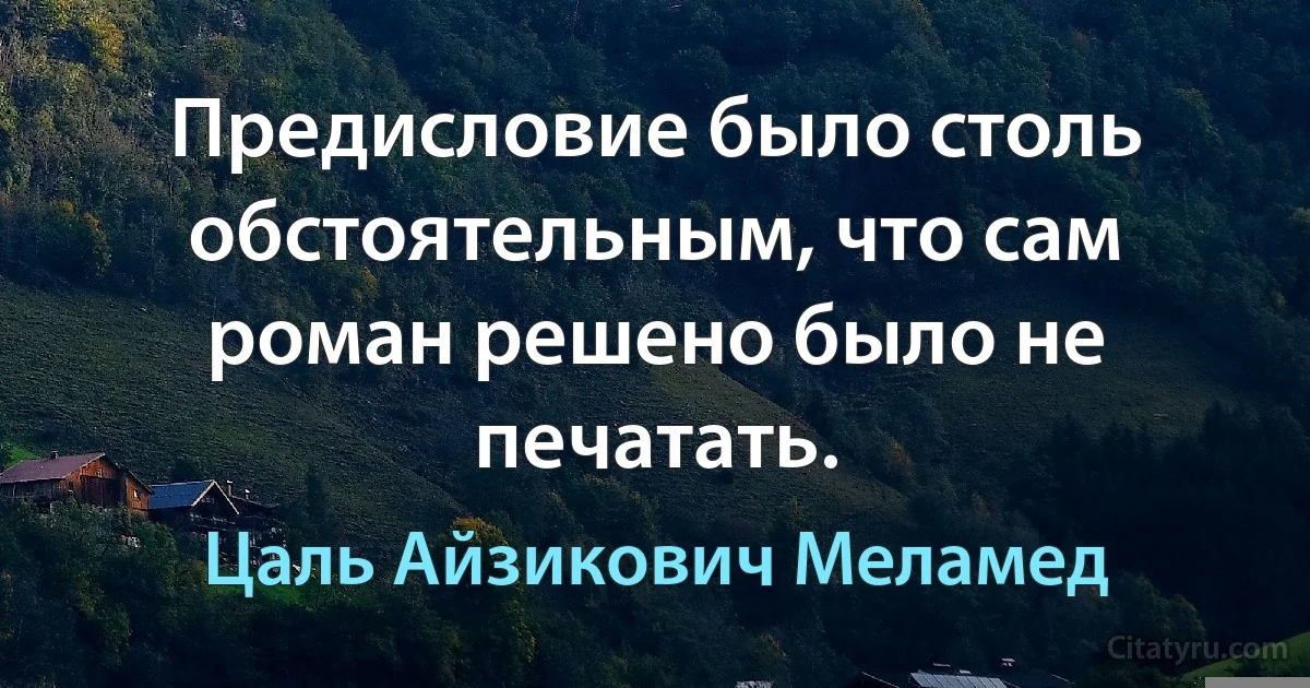 Предисловие было столь обстоятельным, что сам роман решено было не печатать. (Цаль Айзикович Меламед)