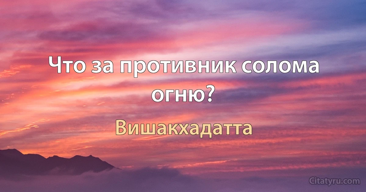 Что за противник солома огню? (Вишакхадатта)