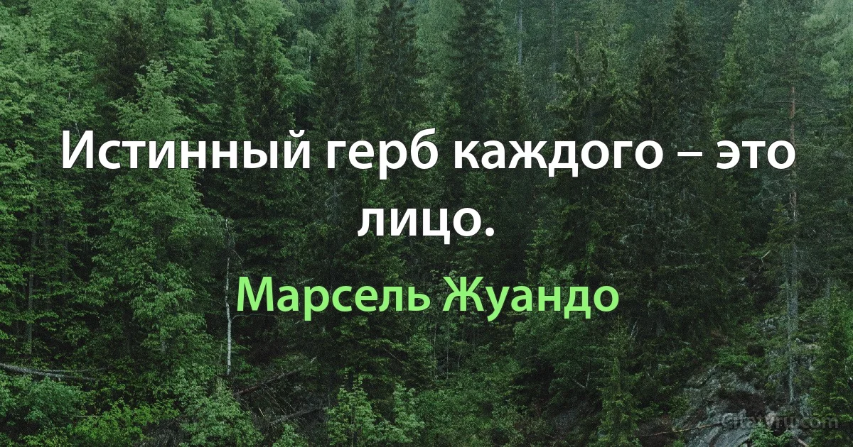 Истинный герб каждого – это лицо. (Марсель Жуандо)