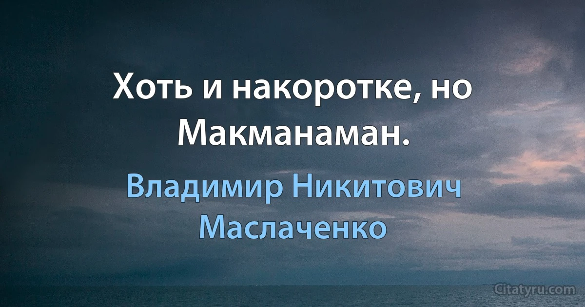 Хоть и накоротке, но Макманаман. (Владимир Никитович Маслаченко)