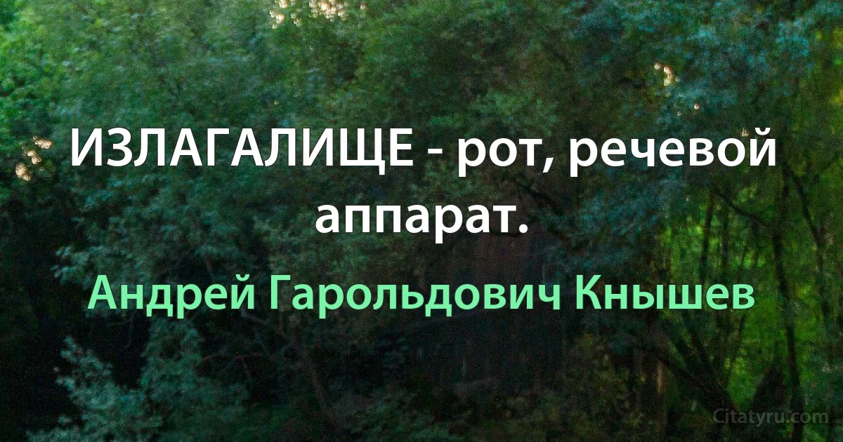 ИЗЛАГАЛИЩЕ - рот, речевой аппарат. (Андрей Гарольдович Кнышев)