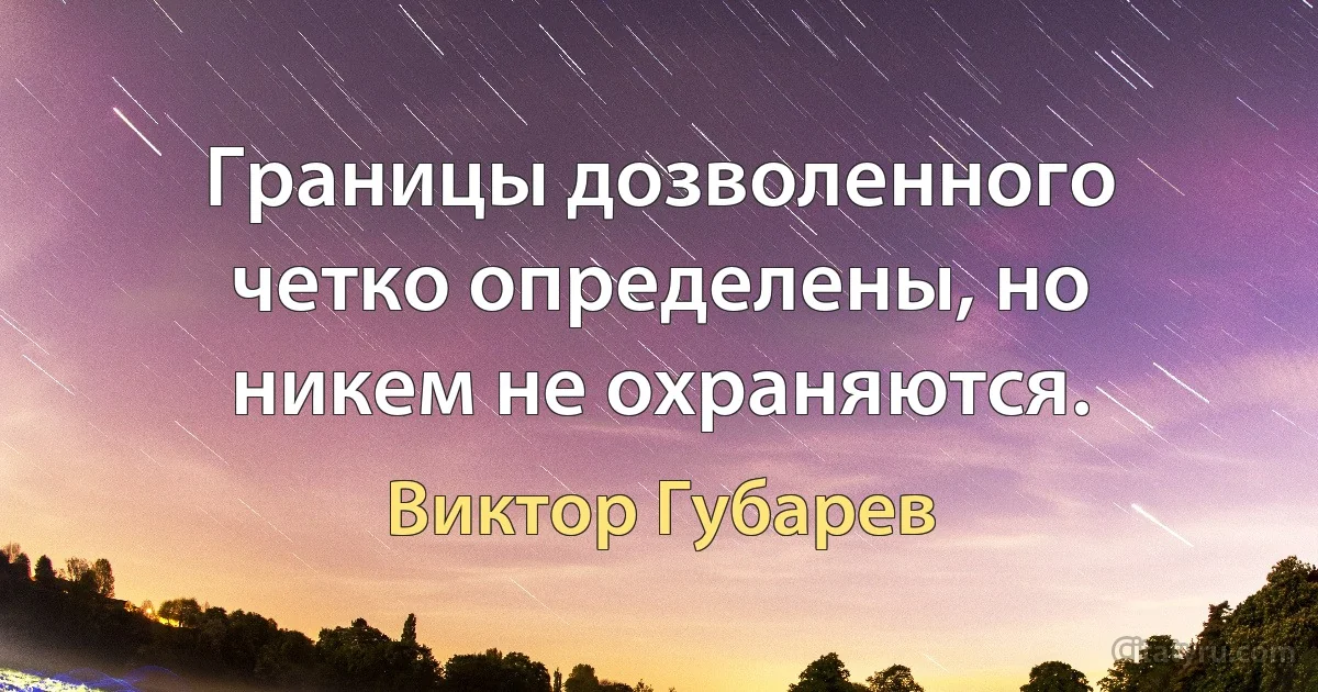 Границы дозволенного четко определены, но никем не охраняются. (Виктор Губарев)