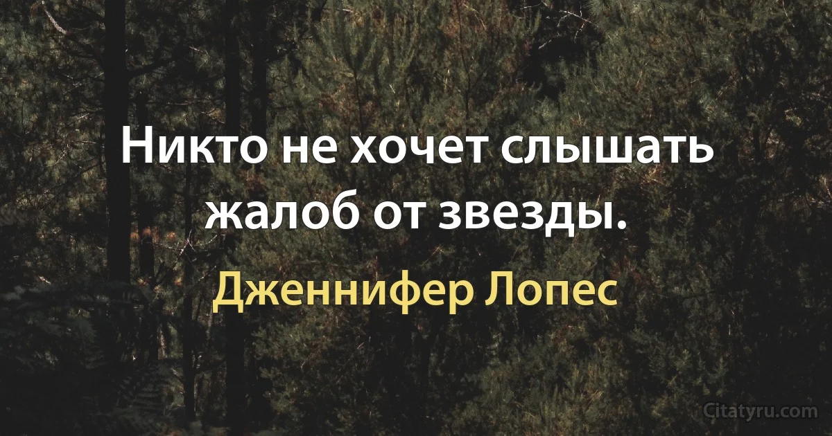 Никто не хочет слышать жалоб от звезды. (Дженнифер Лопес)