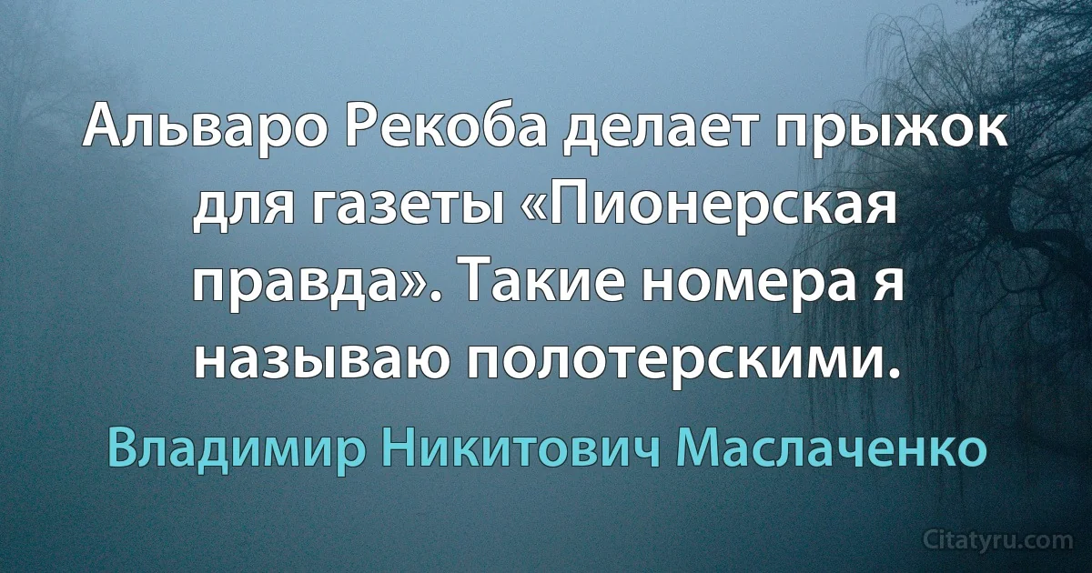 Альваро Рекоба делает прыжок для газеты «Пионерская правда». Такие номера я называю полотерскими. (Владимир Никитович Маслаченко)