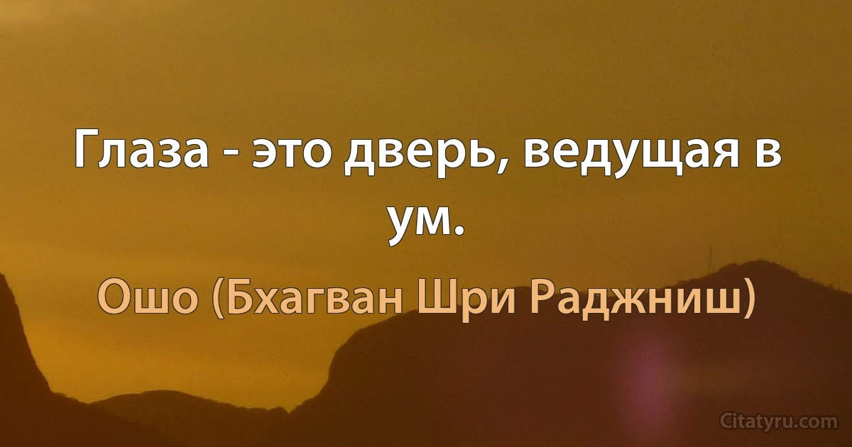 Глаза - это дверь, ведущая в ум. (Ошо (Бхагван Шри Раджниш))