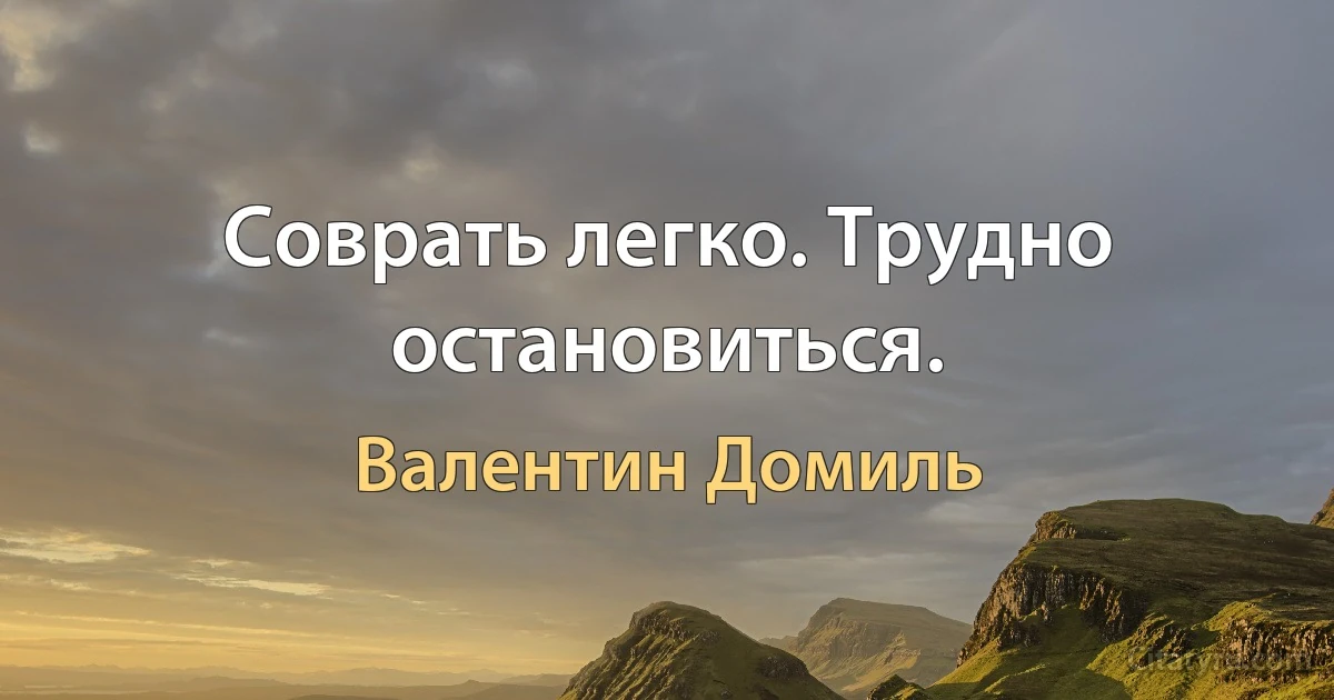 Соврать легко. Трудно остановиться. (Валентин Домиль)