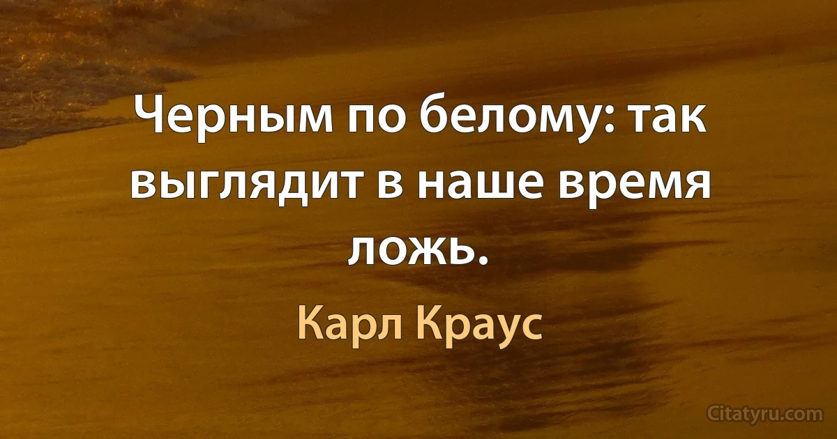 Черным по белому: так выглядит в наше время ложь. (Карл Краус)