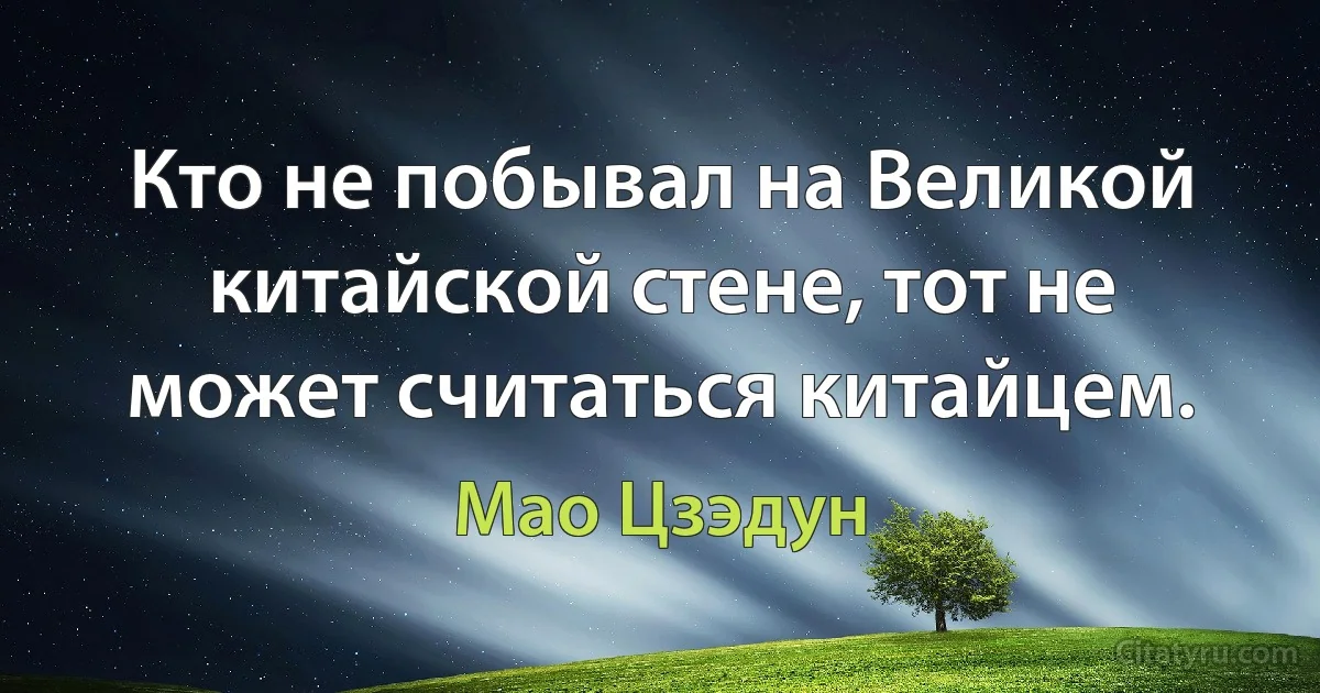 Кто не побывал на Великой китайской стене, тот не может считаться китайцем. (Мао Цзэдун)