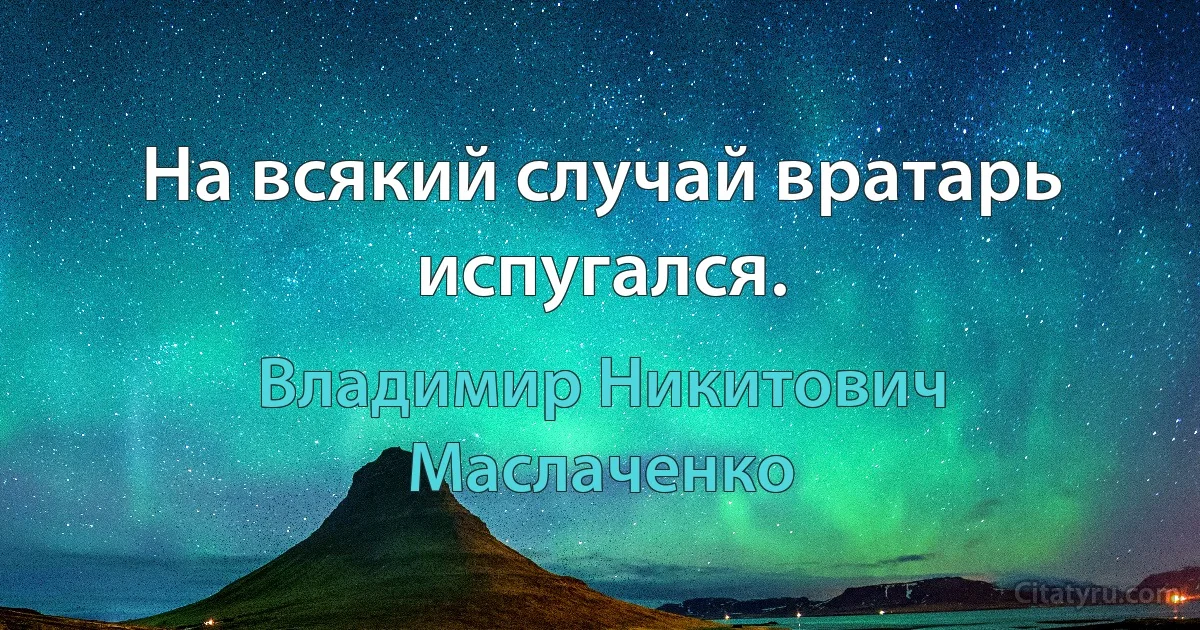 На всякий случай вратарь испугался. (Владимир Никитович Маслаченко)