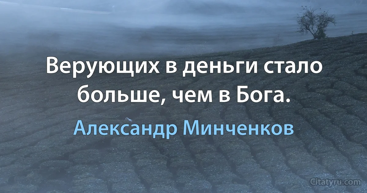 Верующих в деньги стало больше, чем в Бога. (Александр Минченков)