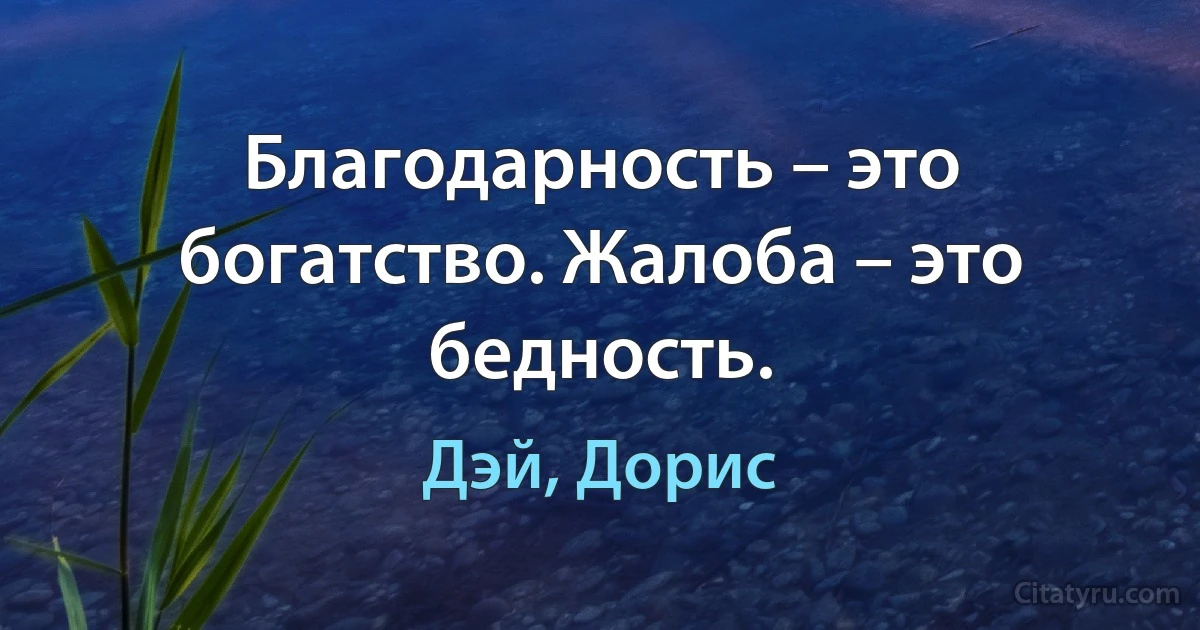 Благодарность – это богатство. Жалоба – это бедность. (Дэй, Дорис)