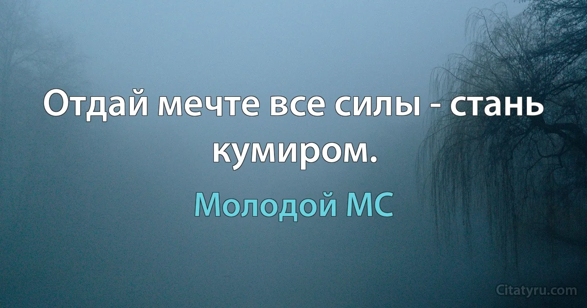 Отдай мечте все силы - стань кумиром. (Молодой MC)