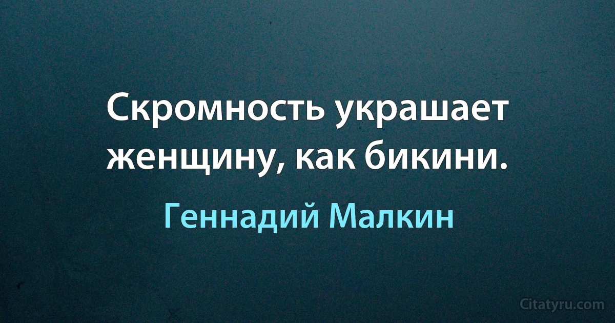 Скромность украшает женщину, как бикини. (Геннадий Малкин)