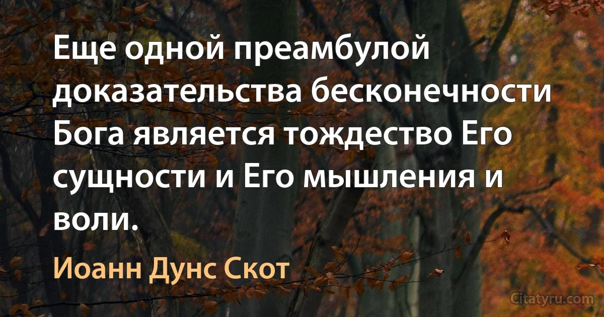 Еще одной преамбулой доказательства бесконечности Бога является тождество Его сущности и Его мышления и воли. (Иоанн Дунс Скот)