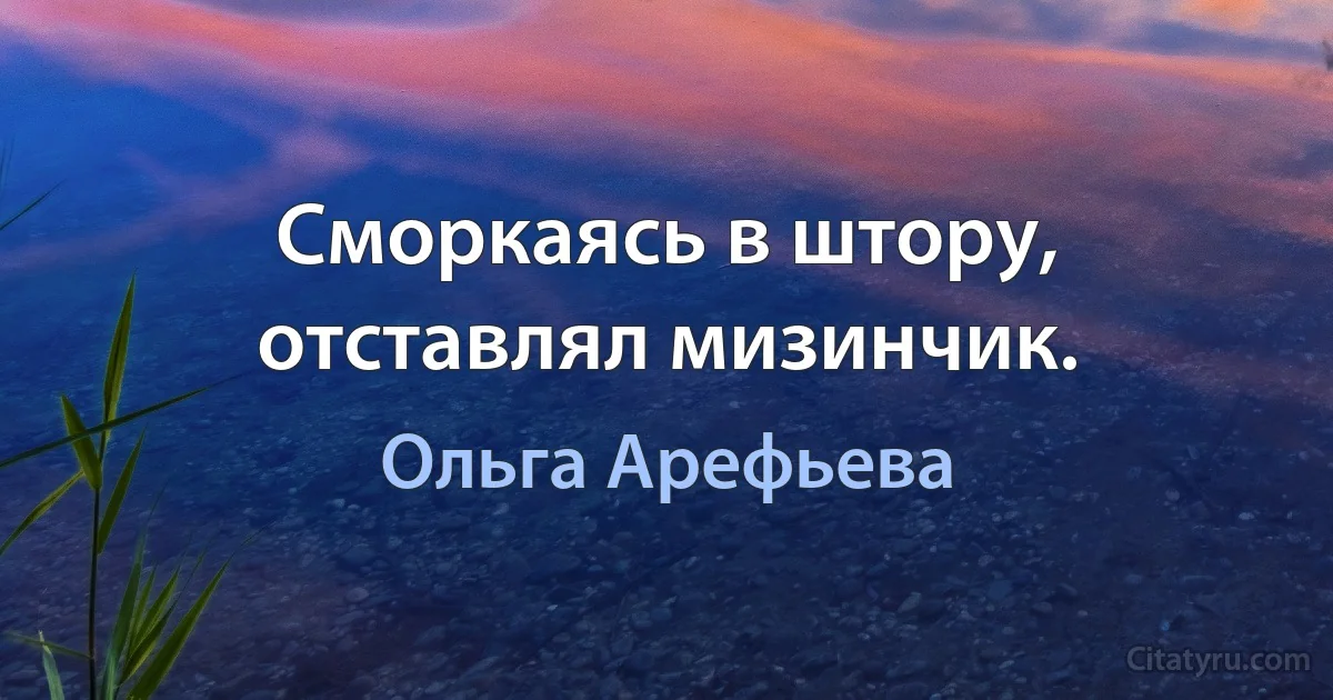 Сморкаясь в штору, отставлял мизинчик. (Ольга Арефьева)