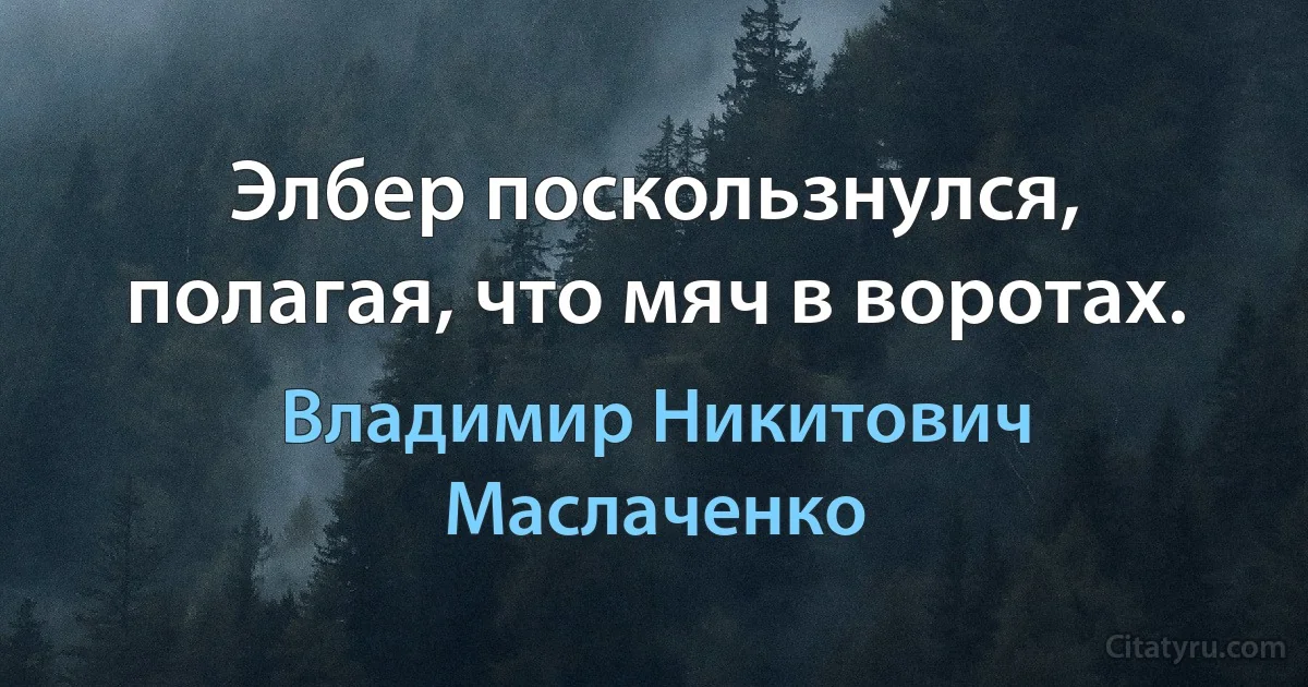 Элбер поскользнулся, полагая, что мяч в воротах. (Владимир Никитович Маслаченко)