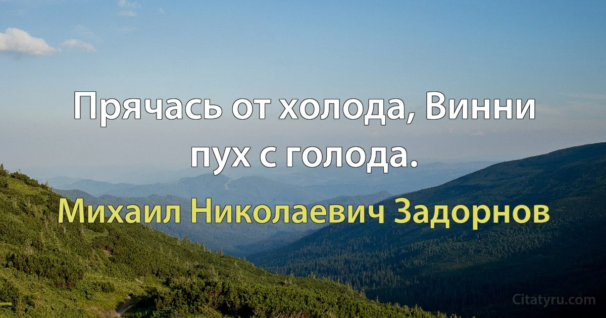 Прячась от холода, Винни пух с голода. (Михаил Николаевич Задорнов)