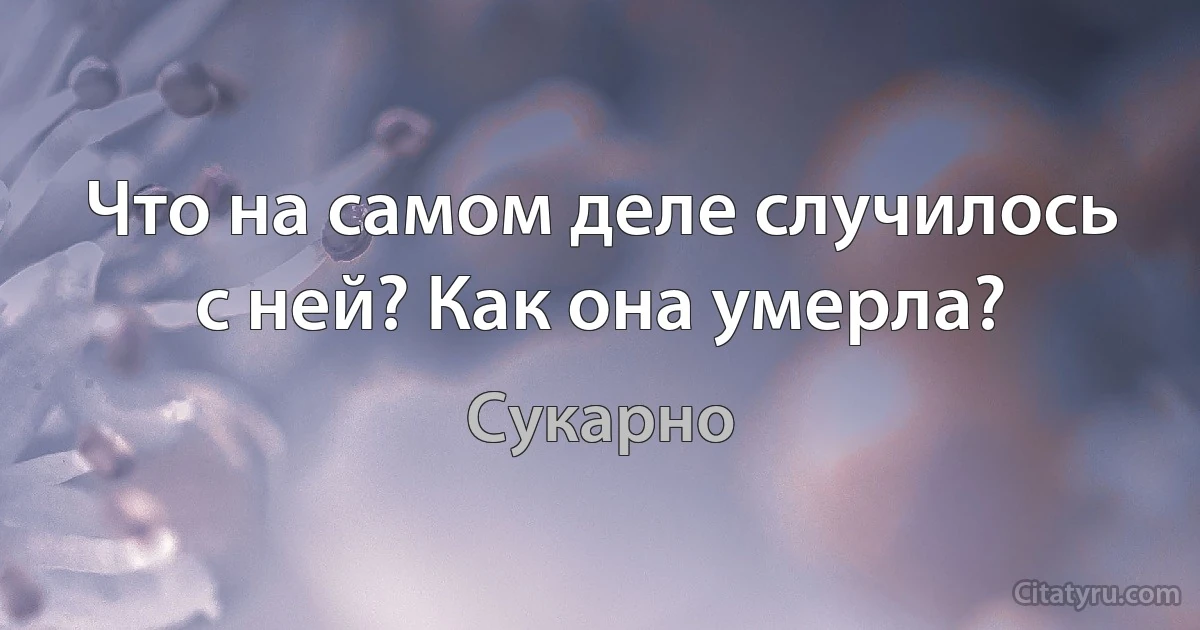 Что на самом деле случилось с ней? Как она умерла? (Сукарно)