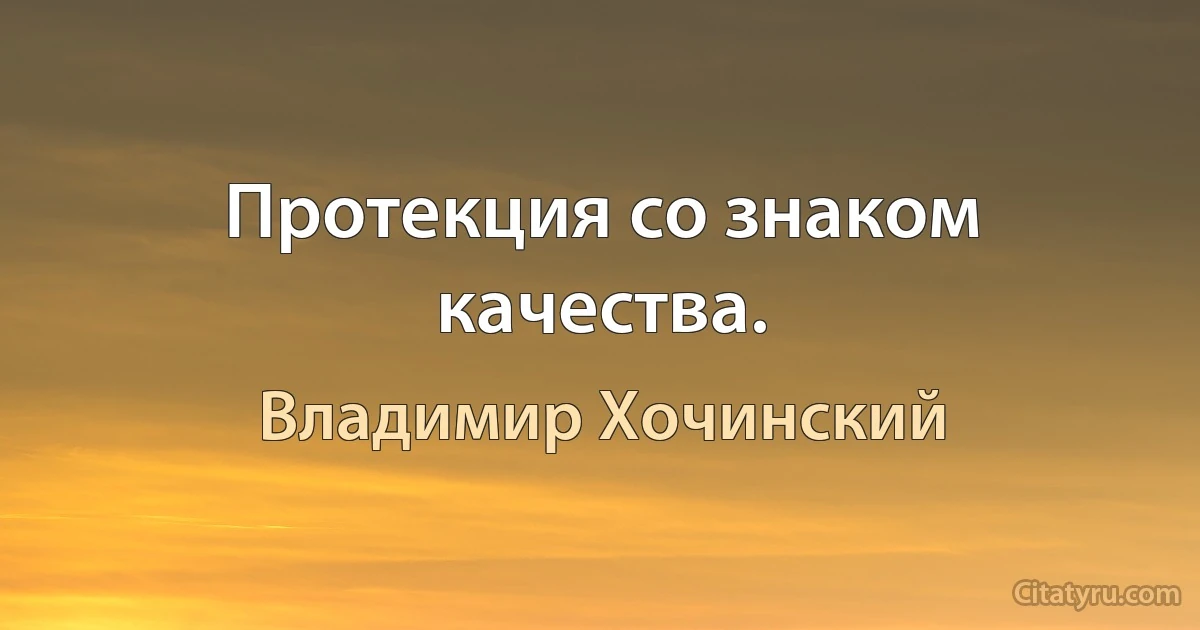 Протекция со знаком качества. (Владимир Хочинский)