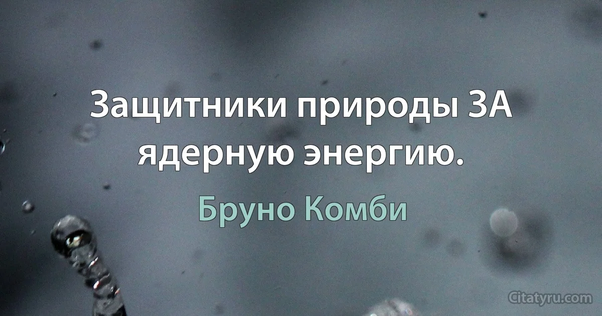 Защитники природы ЗА ядерную энергию. (Бруно Комби)