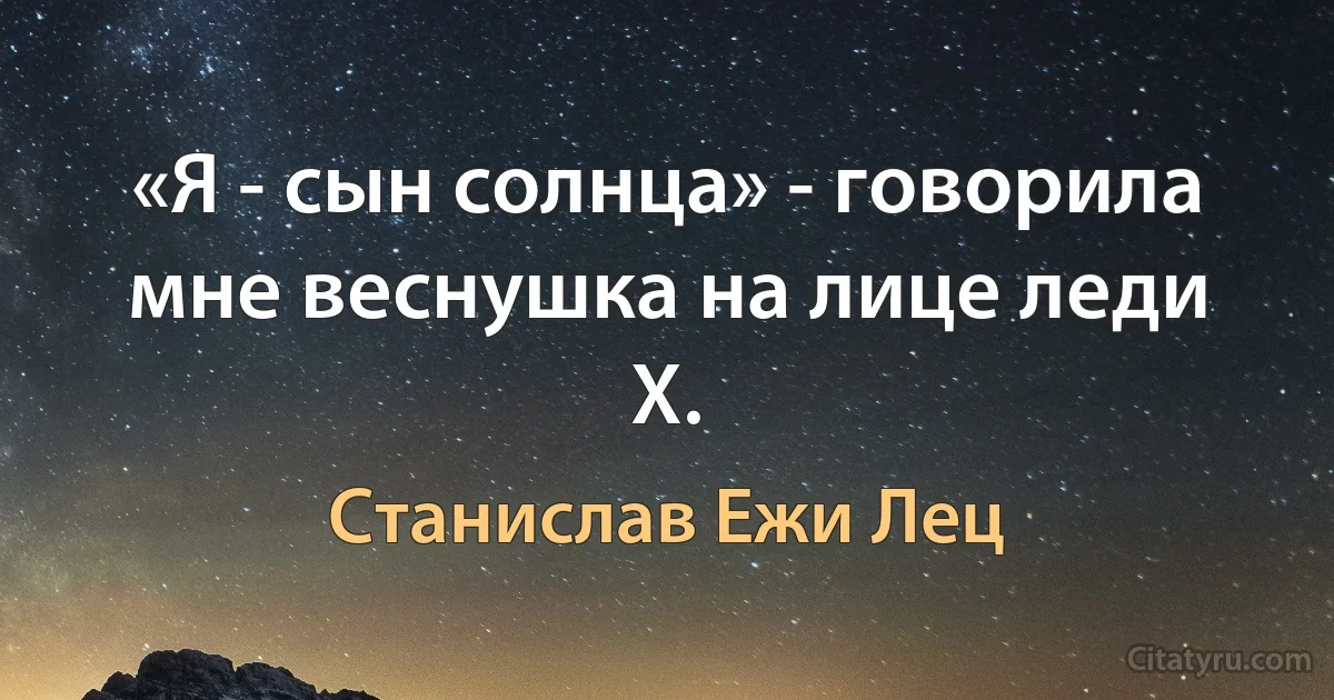 «Я - сын солнца» - говорила мне веснушка на лице леди X. (Станислав Ежи Лец)