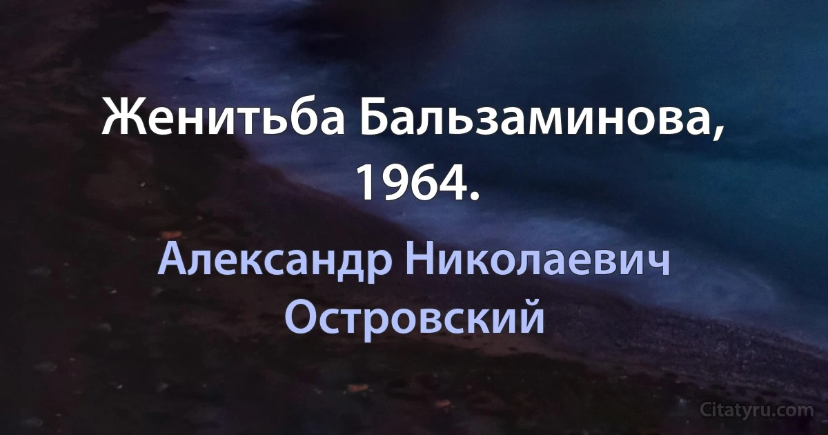 Женитьба Бальзаминова, 1964. (Александр Николаевич Островский)