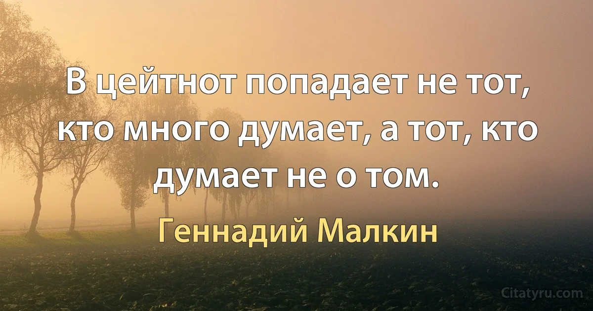 В цейтнот попадает не тот, кто много думает, а тот, кто думает не о том. (Геннадий Малкин)