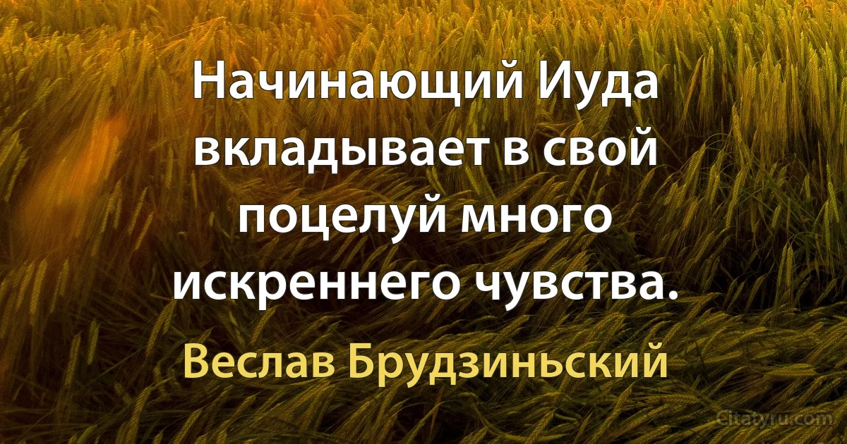 Начинающий Иуда вкладывает в свой поцелуй много искреннего чувства. (Веслав Брудзиньский)