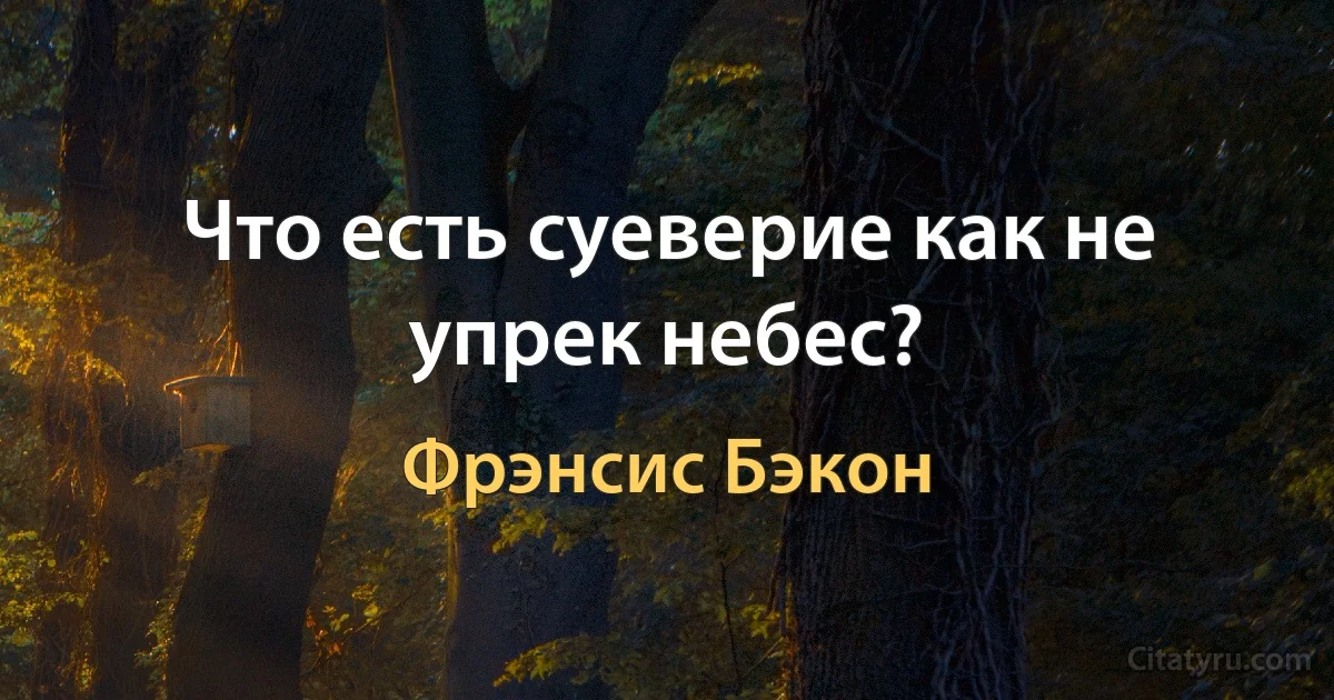 Что есть суеверие как не упрек небес? (Фрэнсис Бэкон)