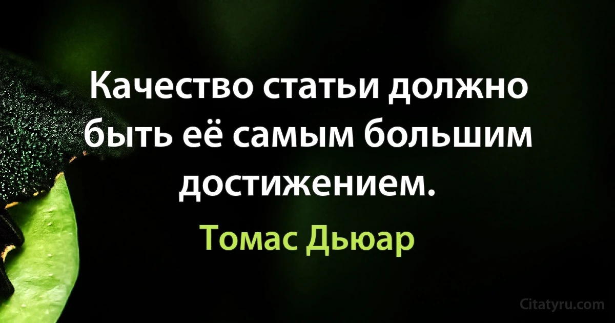 Качество статьи должно быть её самым большим достижением. (Томас Дьюар)