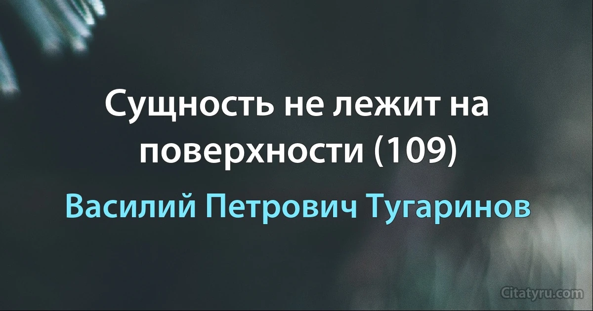 Сущность не лежит на поверхности (109) (Василий Петрович Тугаринов)