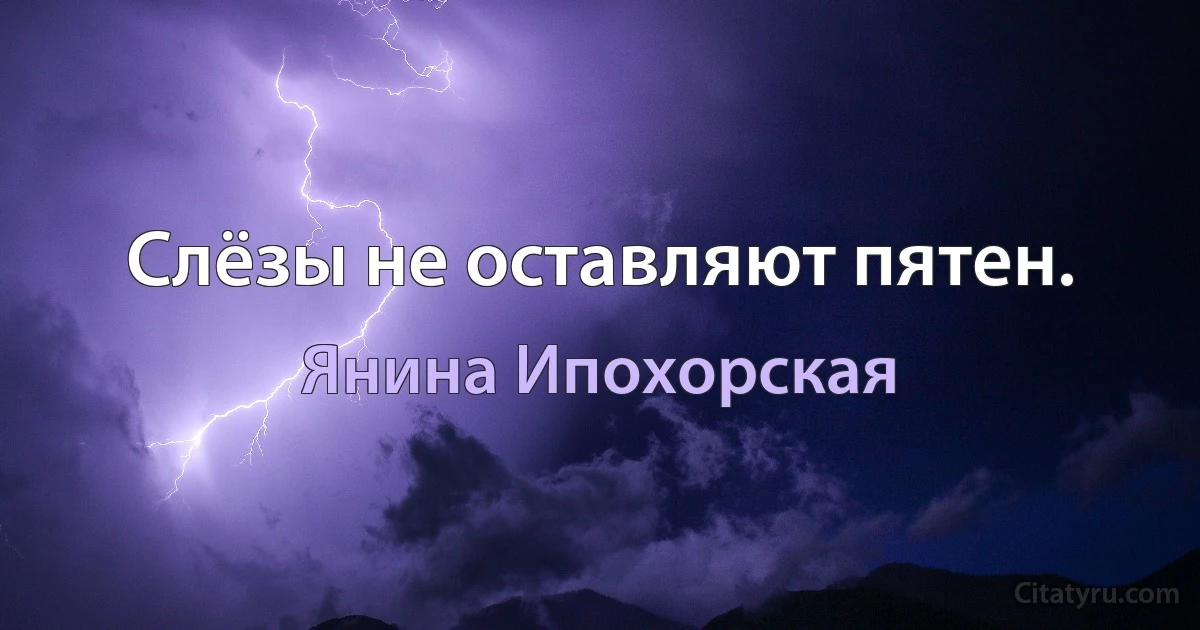 Слёзы не оставляют пятен. (Янина Ипохорская)